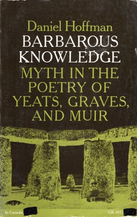 Item #283975 Barbarous Knowledge: Myth in Poetry of Yeats, Graves and Muir. Daniel Hoffman