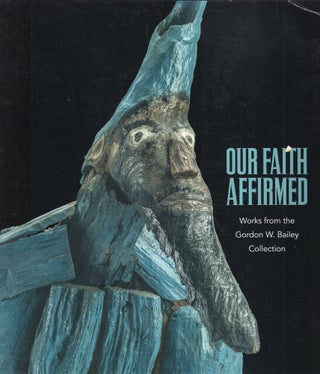 Item #284224 Our Faith Affirmed: Works from the Gordon W. Bailey Collection. Gordon W. Bailey