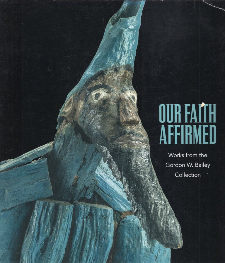 Item #284224 Our Faith Affirmed: Works from the Gordon W. Bailey Collection. Gordon W. Bailey.