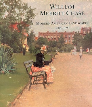 Item #284778 William Merritt Chase: Modern American Landscapes, 1886-1890. Barbara Dayer Gallati,...