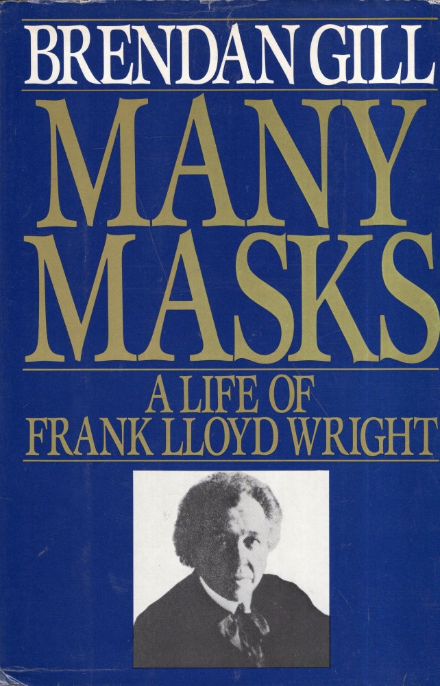 Item #284967 Many Masks: A Life of Frank Lloyd Wright. Brendan Gill.