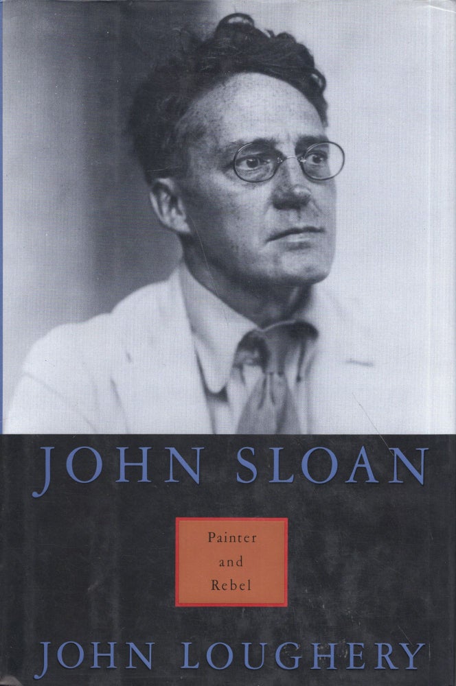 Item #285101 John Sloan: Painter and Rebel. John Loughery.