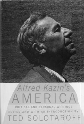 Item #285210 Alfred Kazins America : Critical and Personal Writings. ALFRED KAZIN, TED SOLOTAROFF