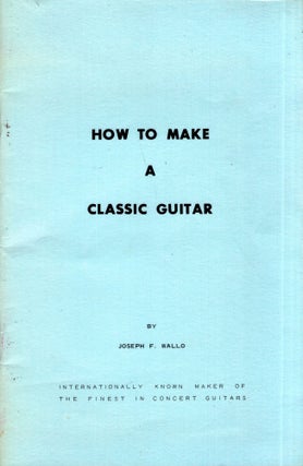 Item #286876 How to Make a Classic Guitar. Joseph F. Wallo