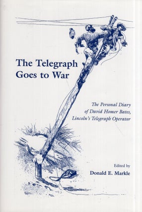 Item #287277 The Telegraph Goes to War: The Personal Diary of David Homer Bates, Lincoln's...