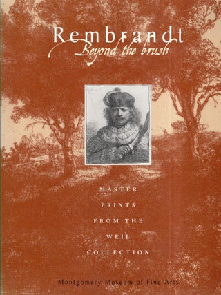 Item #287380 Rembrandt, Beyond the Brush: Master Prints from the Weil Collection. Rembrandt...