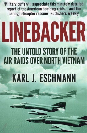 Item #287702 Linebacker: The Untold Story of the Air Raids over North Vietnam. Karl J. Eschmann