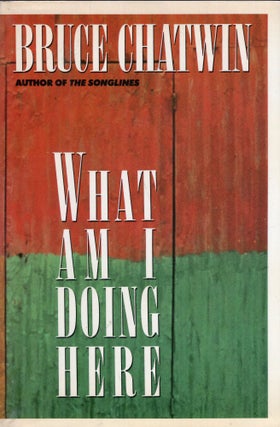 Item #287709 What Am I Doing Here? (American). Bruce Chatwin