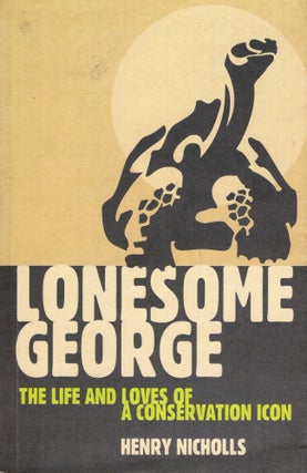 Item #288022 Lonesome George the Life & Loves of a Conservation Icon. Henry Nicholls