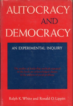 Item #288479 Autocracy and Democracy; an Experimental Inquiry. Ralph K. White, Lippitt Ronald