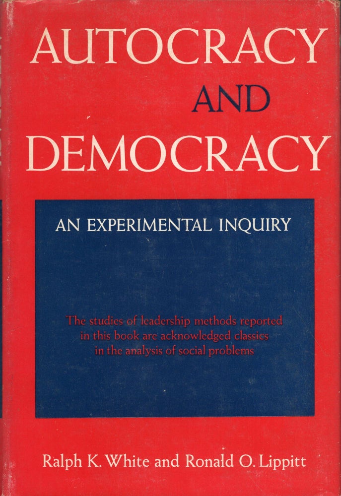 Item #288479 Autocracy and Democracy; an Experimental Inquiry. Ralph K. White, Lippitt Ronald.