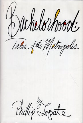 Item #289012 Bachelorhood: Tales of the metropolis. Phillip Lopate