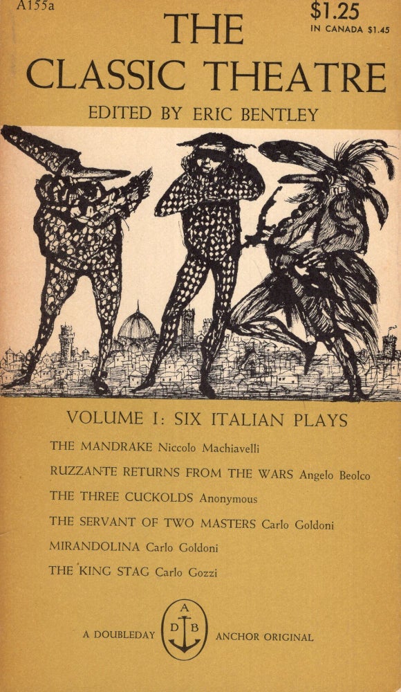 Item #289133 The Classic Theatre Volume One: Six Italian Plays. The Mandrake; Ruzzante Returns from the Wars; The Three Cuckolds; The Servant of Two Masters; Mirandolina; The King Stag -- Anchor A155a. Eric Bentley, Leonard Baskin, Edward Gorey.