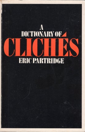 Item #289941 A Dictionary of Cliches: With an Introductory Essay. Eric Partridge