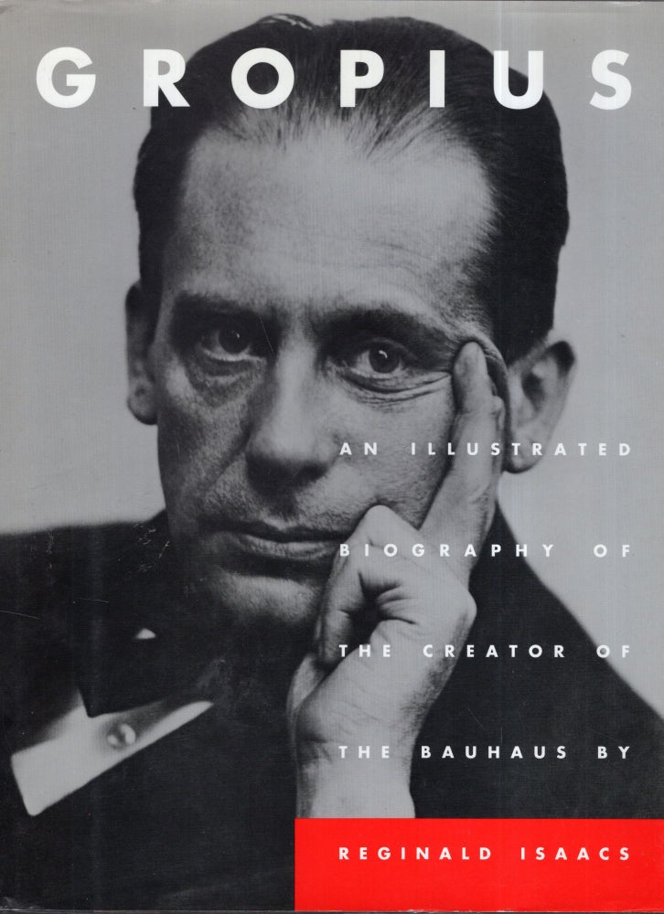 Item #290674 Gropius: An Illustrated Biography of the Creator of the Bauhaus. Reginald Isaacs.