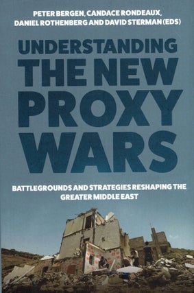 Item #291125 Understanding the New Proxy Wars. Peter Bergen, David, Sterman, Daniel,...