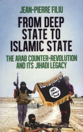 Item #291138 From Deep State to Islamic State: The Arab Counter-Revolution and its Jihadi Legacy....