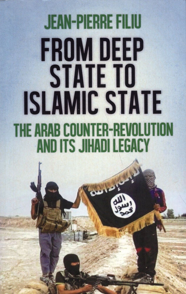 Item #291138 From Deep State to Islamic State: The Arab Counter-Revolution and its Jihadi Legacy. Jean-Pierre Filiu.