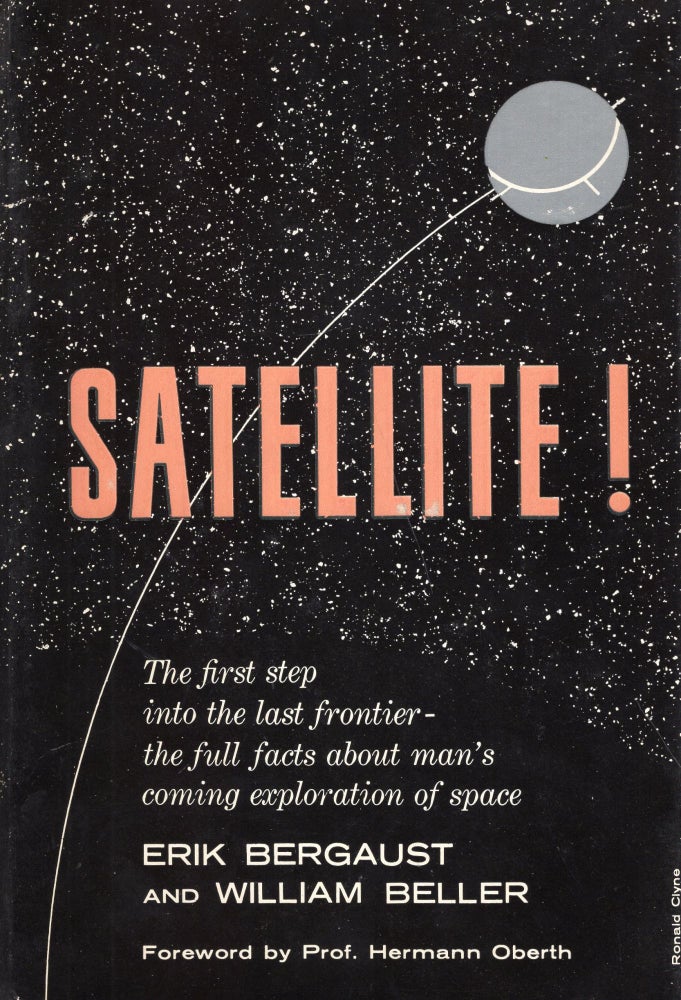 Item #291156 Satellite! : The First Step Into the Last Frontier - the Full Facts About Man's Coming Exploration of Space. Erik Bergaust.