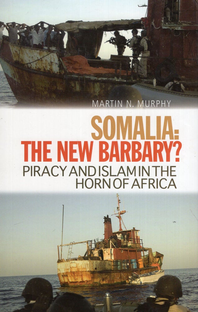 Item #291179 Somalia: The New Barbary?: Piracy and Islam in the Horn of Africa. Martin N. Murphy.