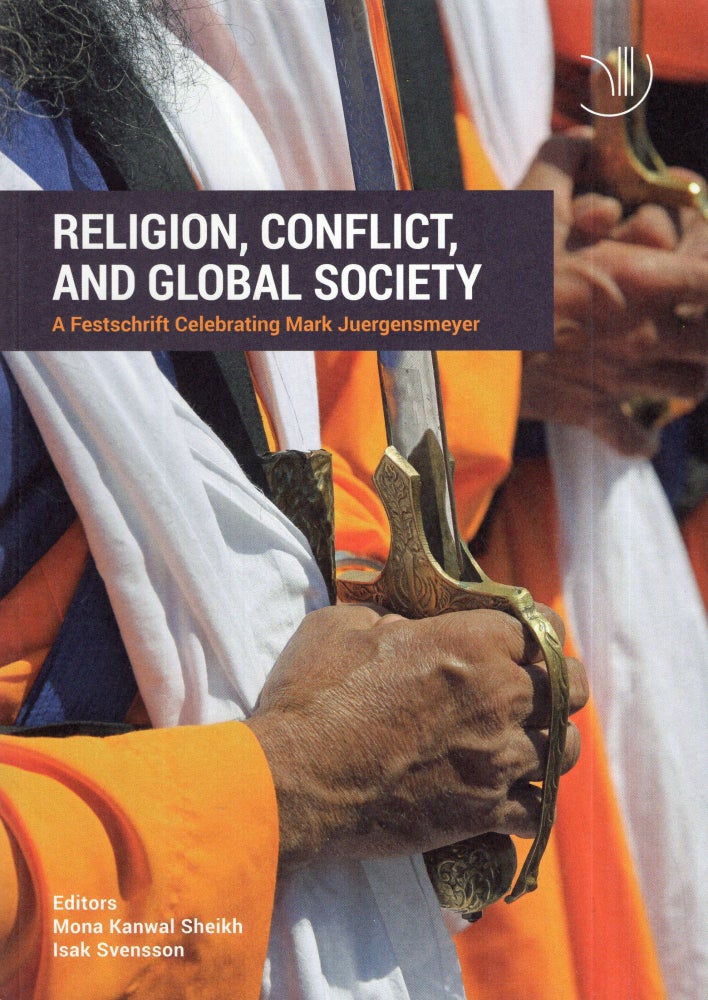 Item #291207 Religion, Conflict and Global Society, A Festschrift Celebrating Mark Juergensmeyer. Isak Svensson, Mona Kanwal Sheikh.
