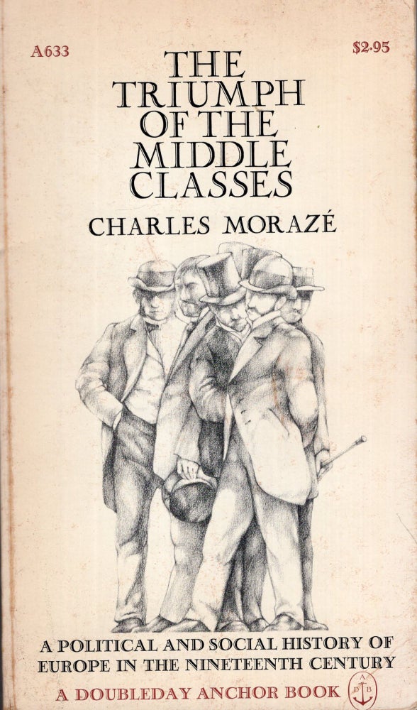 Item #291262 The Triumph of the Middle Classes: A Political and Social History of Europe in the Nineteenth Century -- A633. Charles Moraze, Edward Hill.