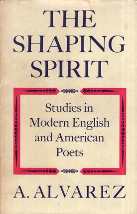 Item #291698 The Shaping Spirit: Studies in Modern English and American Poets. A. Alvarez