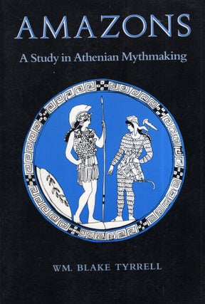 Item #292004 Amazons: A Study in Athenian Mythmaking. William Blake Tyrrell