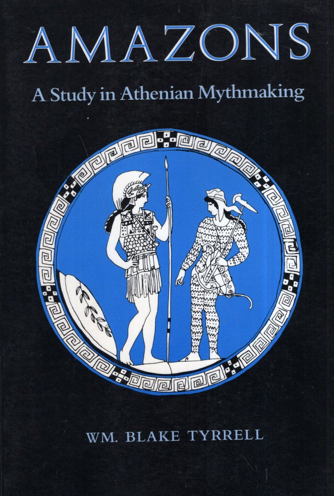 Item #292004 Amazons: A Study in Athenian Mythmaking. William Blake Tyrrell.