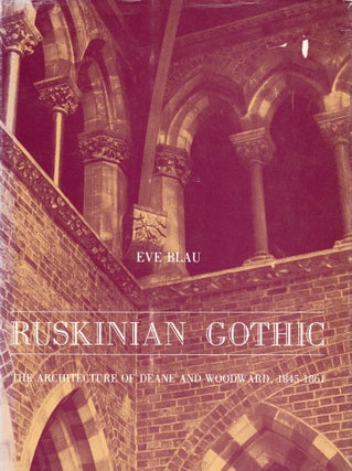 Item #292022 Ruskinian Gothic: The Architecture of Deane and Woodward, 1845-1861. E Blau, Eve, Blau
