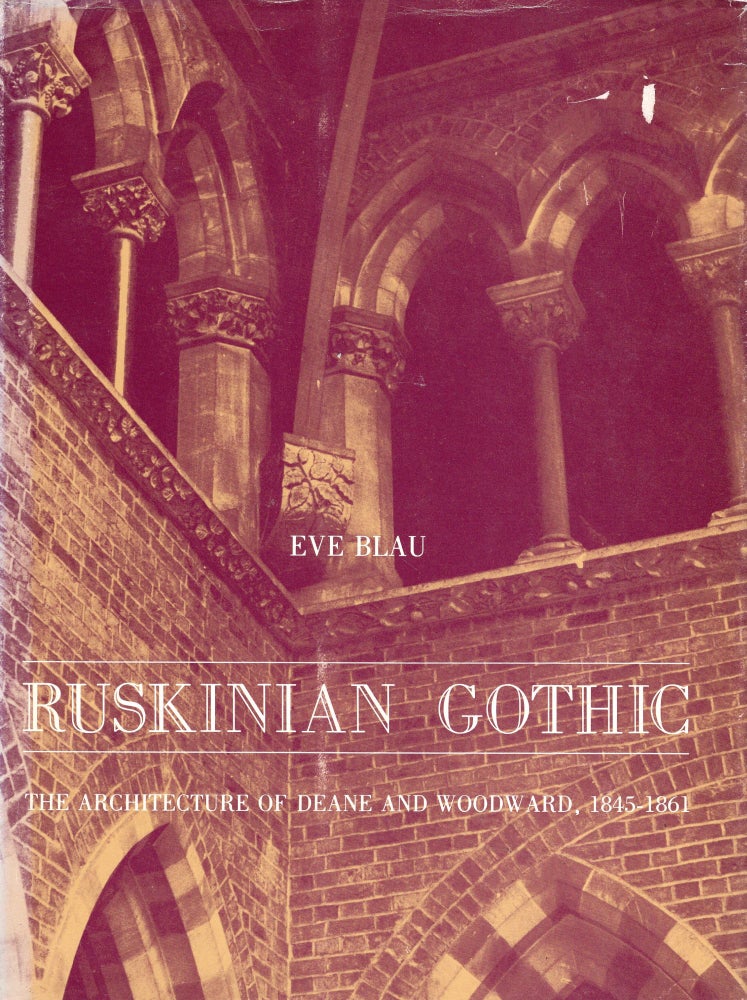 Item #292022 Ruskinian Gothic: The Architecture of Deane and Woodward, 1845-1861. E Blau, Eve, Blau.