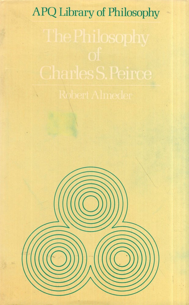 Item #292124 The Philosophy of Charles S. Peirce: A Critical Introduction (APQ Library of Philosophy). Robert F. Almeder.