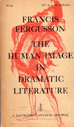 Item #292143 The human image in dramatic literature -- Essays (A124). Francis Fergusson,...