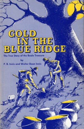 Item #292414 Gold in the Blue Ridge the True Story of the Beale. P. B. And Walter Innis