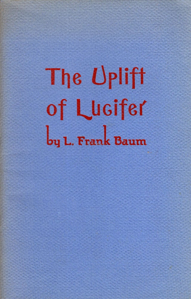 Item #292417 UPLIFT OF LUCIFER, IN WHICH IS INCLUDED THE CORRUGATED GIANT, AND SOME OTHER BAUMIANA, MOSTLY PHOTOGRAPHIC. Frank L. Baum.