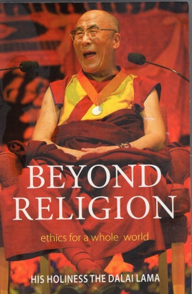 Item #293094 Beyond Religion: Ethics For A Whole World. HIS HOLINESS THE DALAI LAMA