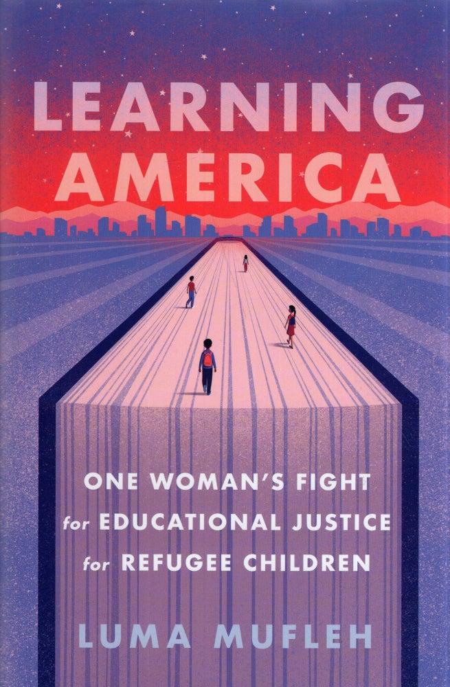 Item #293312 Learning America: One Woman's Fight for Educational Justice for Refugee Children. Luma Mufleh.