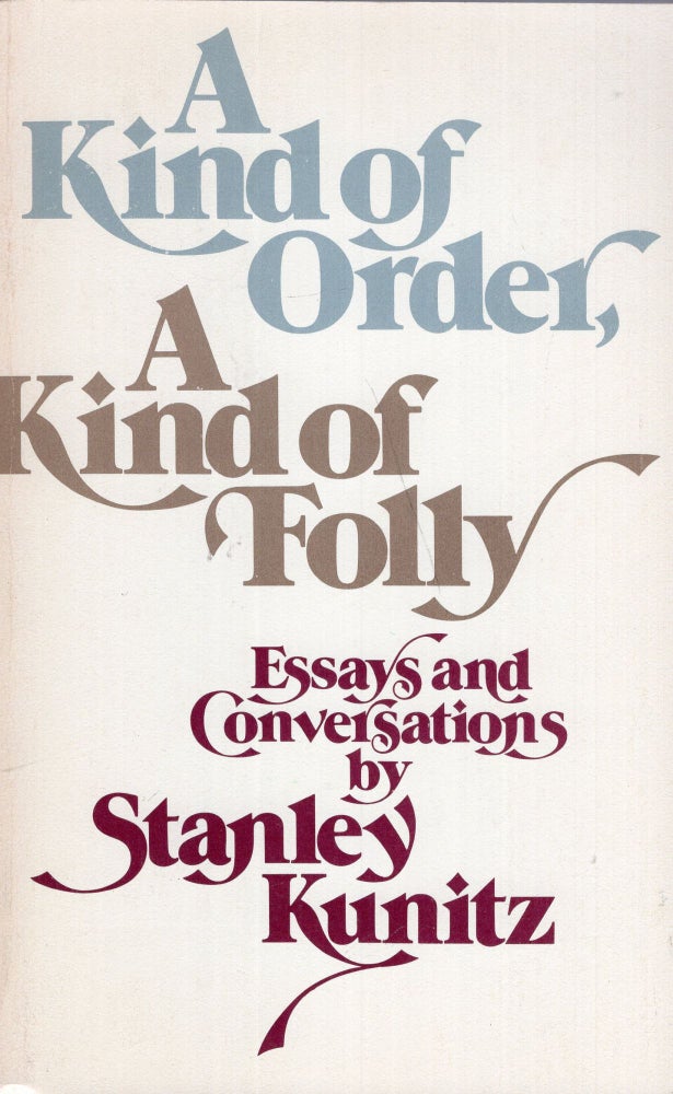 Item #293468 A Kind of Order, A Kind of Folly / Essays and Conversations. Stanley Kunitz.
