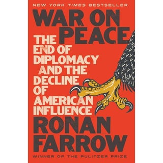 Item #294527 War on Peace: The End of Diplomacy and the Decline of American Influence. Ronan Farrow