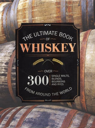 Item #294781 Ultimate Book of Whiskey, Over 300 Single Malts, Blends, Bourbons and Ryes From...
