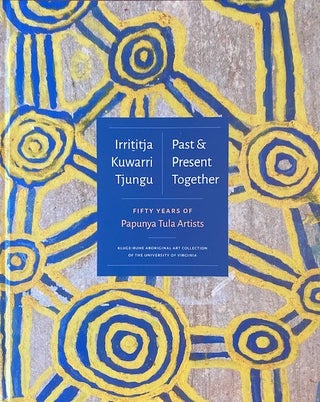 Item #294892 Irrititja Kuwarri Tjungu (Past and Present Together): Fifty Years of Papunya Tula...