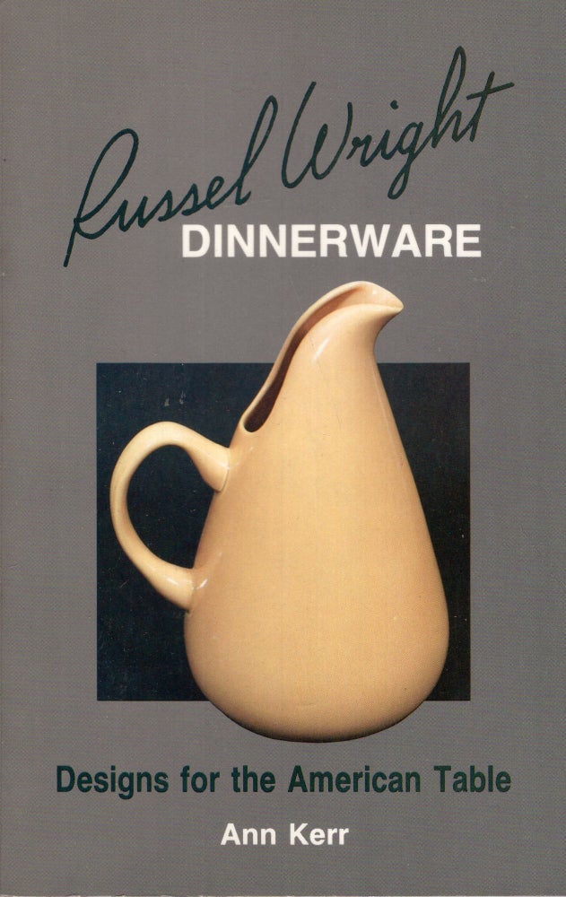 Item #295417 Russel Wright dinnerware: Designs for the American table. Ann Kerr.