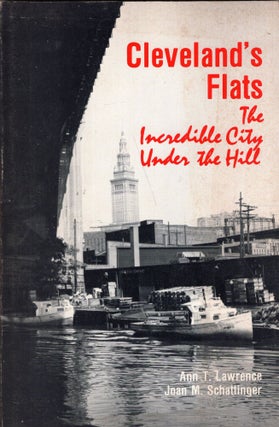 Item #295492 Cleveland's Flats: The Incredible City Under the Hill. Joan M. Schattinger, Ann T.,...