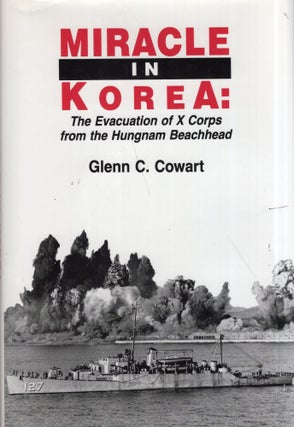 Item #295991 Miracle in Korea: The Evacuation of X Corps from the Hungnan Beachhead. Glenn C. Cowart