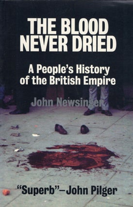 Item #296120 The Blood Never Dried: A People's History of the British Empire. John Newsinger