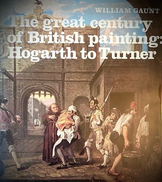 Item #296573 The Great Century of British Painting: Hogarth to Turner. William Gaunt
