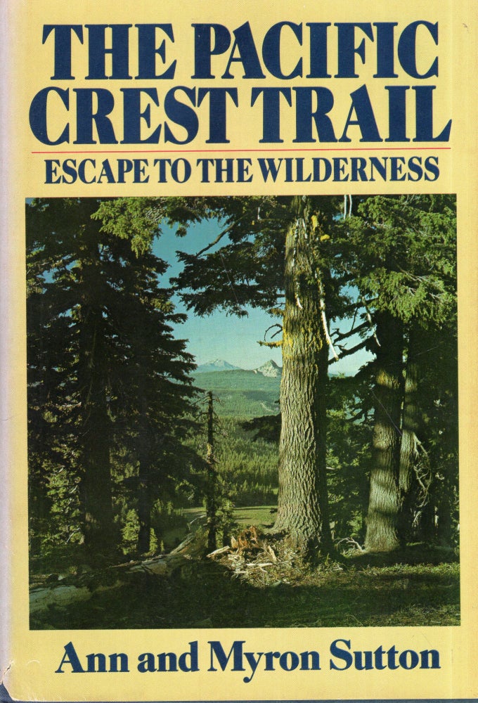 Item #296614 The Pacific Crest Trail : Escape to the Wilderness. Ann Sutton, Myron, Sutton.