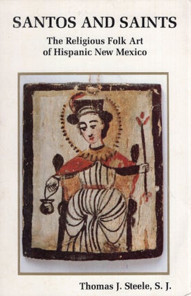 Item #296624 Santos and Saints: The Religous Folk Art of Hispanic New Mexico. Thomas J. Steele,...