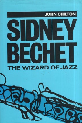 Item #296912 Sidney Bechet: The Wizard of Jazz. John Chilton