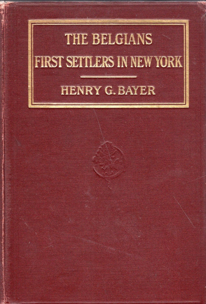 Item #297219 The Belgians: First Settlers in New York and in the Middle States, With a Review of the Events Which Led to Their Immigration. Henry G. Bayer.